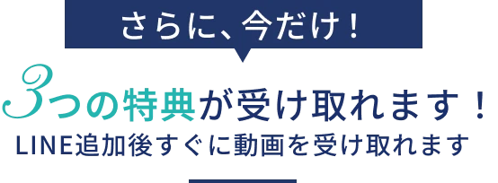 さらに、今だけ！3つの特典が受け取れます！